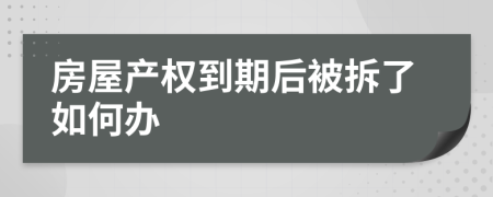 房屋产权到期后被拆了如何办