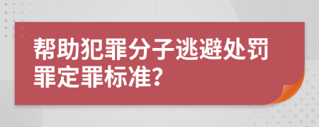 帮助犯罪分子逃避处罚罪定罪标准？