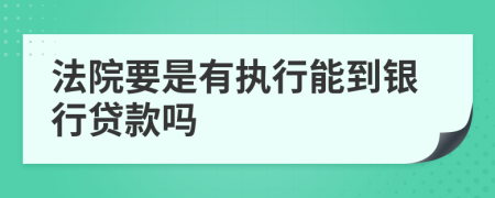 法院要是有执行能到银行贷款吗