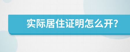 实际居住证明怎么开？