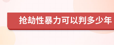 抢劫性暴力可以判多少年