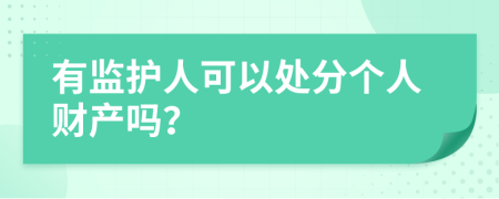 有监护人可以处分个人财产吗？