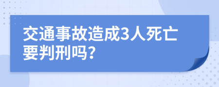 交通事故造成3人死亡要判刑吗？