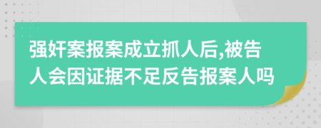 强奸案报案成立抓人后,被告人会因证据不足反告报案人吗