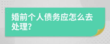 婚前个人债务应怎么去处理？