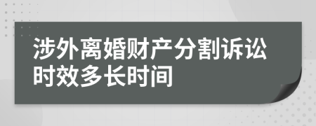 涉外离婚财产分割诉讼时效多长时间