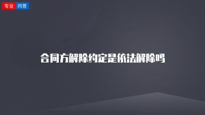 合同方解除约定是依法解除吗