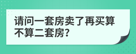 请问一套房卖了再买算不算二套房？