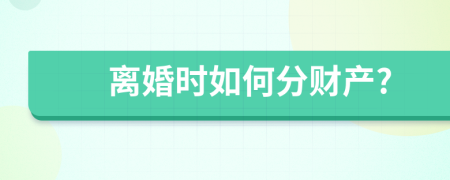 离婚时如何分财产?