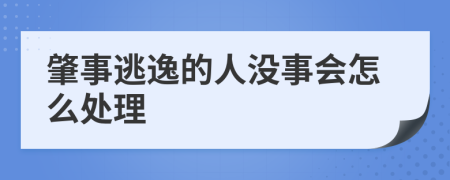 肇事逃逸的人没事会怎么处理