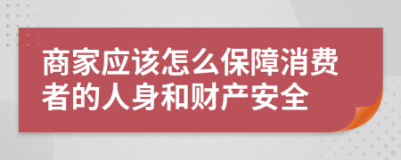 商家应该怎么保障消费者的人身和财产安全