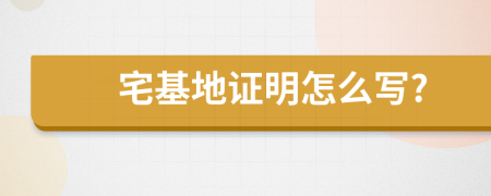 宅基地证明怎么写?