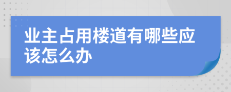 业主占用楼道有哪些应该怎么办