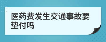 医药费发生交通事故要垫付吗