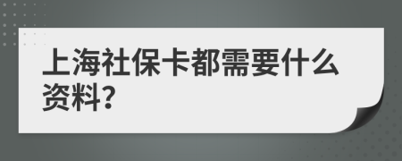 上海社保卡都需要什么资料？