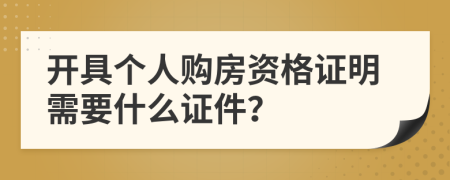 开具个人购房资格证明需要什么证件？