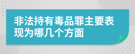 非法持有毒品罪主要表现为哪几个方面