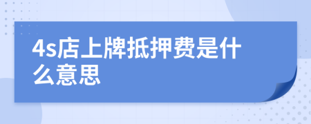 4s店上牌抵押费是什么意思