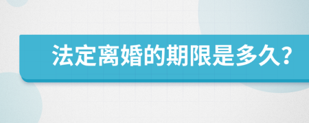 法定离婚的期限是多久？