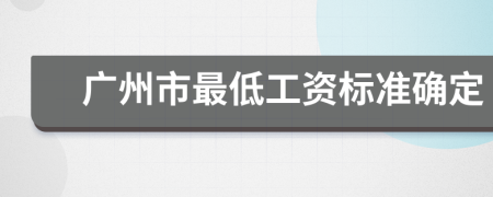 广州市最低工资标准确定