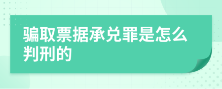 骗取票据承兑罪是怎么判刑的