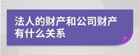 法人的财产和公司财产有什么关系
