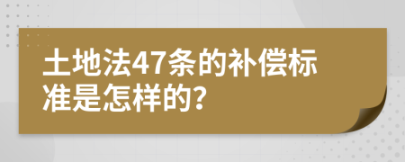 土地法47条的补偿标准是怎样的？