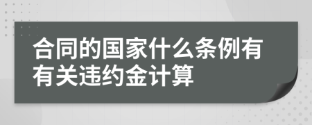 合同的国家什么条例有有关违约金计算