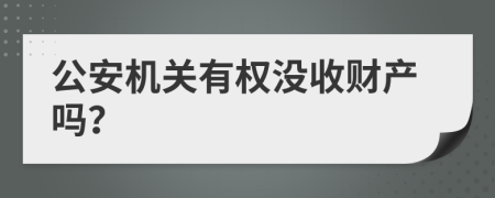 公安机关有权没收财产吗？