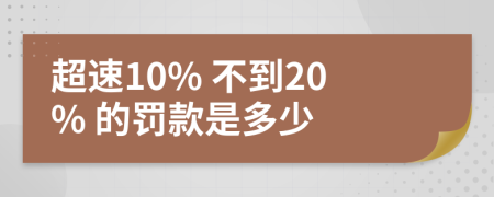 超速10% 不到20% 的罚款是多少