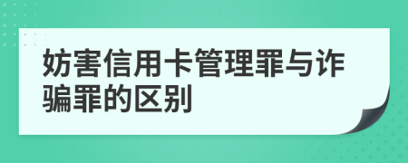 妨害信用卡管理罪与诈骗罪的区别