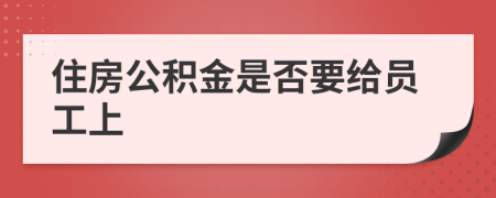 住房公积金是否要给员工上