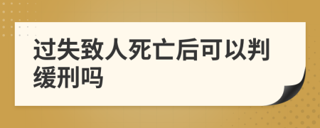 过失致人死亡后可以判缓刑吗