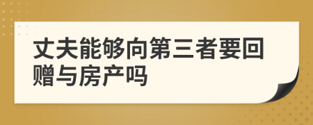 丈夫能够向第三者要回赠与房产吗