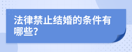 法律禁止结婚的条件有哪些？