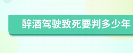 醉酒驾驶致死要判多少年