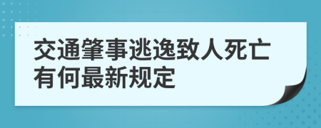 交通肇事逃逸致人死亡有何最新规定