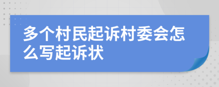 多个村民起诉村委会怎么写起诉状