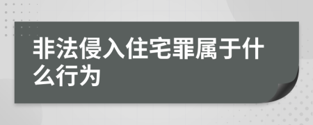 非法侵入住宅罪属于什么行为