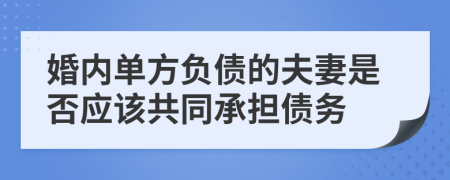 婚内单方负债的夫妻是否应该共同承担债务