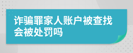 诈骗罪家人账户被查找会被处罚吗