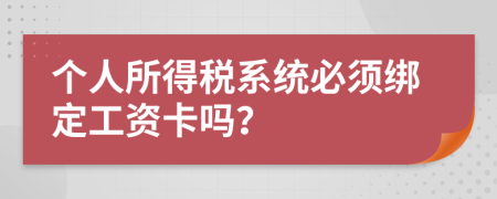 个人所得税系统必须绑定工资卡吗？