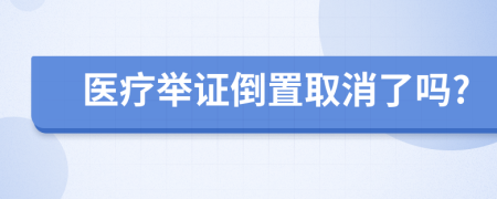 医疗举证倒置取消了吗?