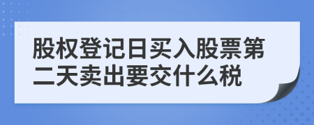 股权登记日买入股票第二天卖出要交什么税