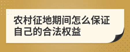 农村征地期间怎么保证自己的合法权益