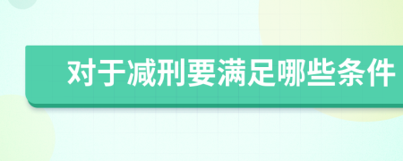 对于减刑要满足哪些条件