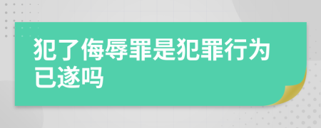 犯了侮辱罪是犯罪行为已遂吗