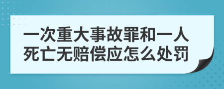 一次重大事故罪和一人死亡无赔偿应怎么处罚