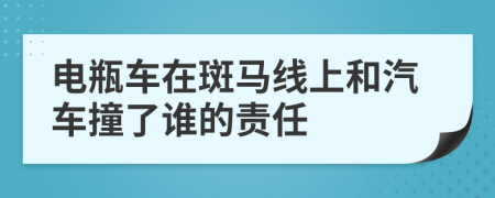 电瓶车在斑马线上和汽车撞了谁的责任