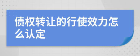 债权转让的行使效力怎么认定